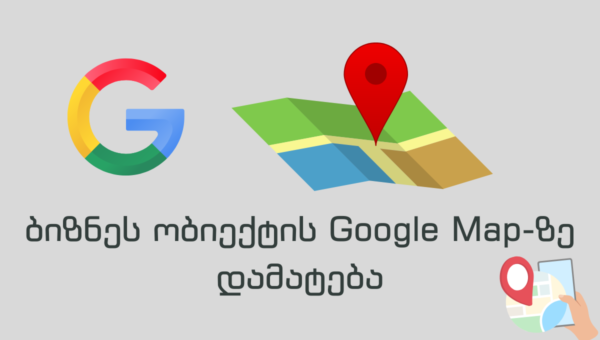 ბიზნეს ობიექტის Google Map-ზე დამატება